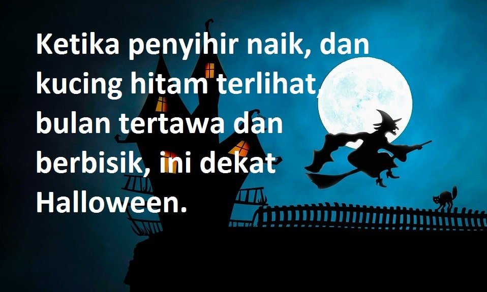 Ketika penyihir naik, dan kucing hitam terlihat, bulan tertawa dan berbisik, ini dekat Halloween