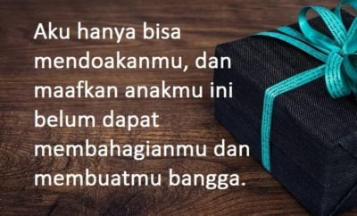 Aku hanya bisa mendoakanmu, dan maafkan anakmu ini belum dapat membahagianmu dan membuatmu bangga