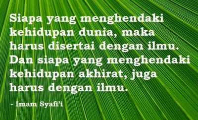 Siapa yang menghendaki kehidupan dunia, maka harus disertai dengan ilmu. Dan siapa yang menghendaki kehidupan akhirat, juga harus dengan ilmu